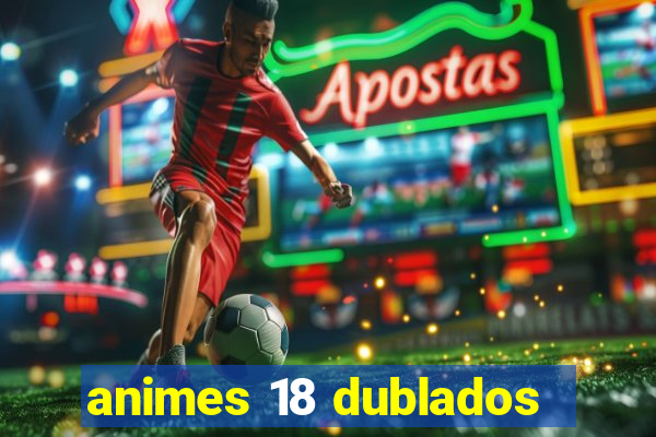 animes 18 dublados